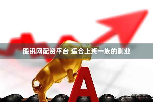 股讯网配资平台 适合上班一族的副业